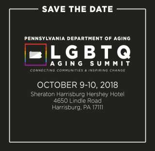 Update on the dates and location for Pennsylvania’s Inaugural LGBTQ Aging Summit from Teresa Osborne, Secretary of the PA Department of Aging